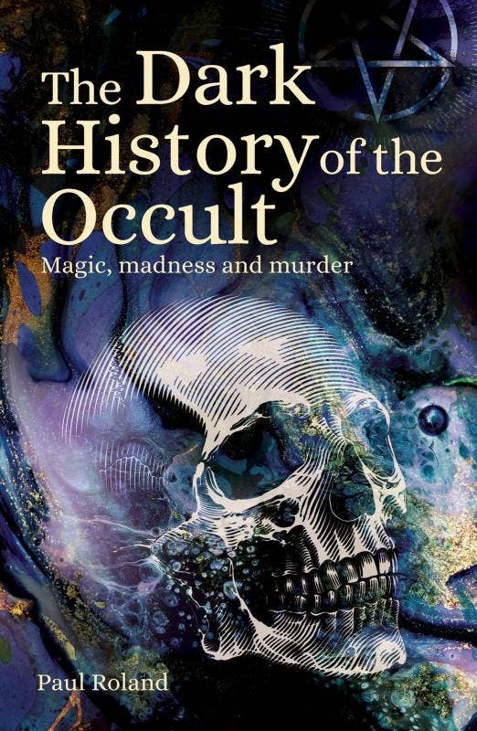 Dark History of the Occult: Magic, Madness, & Murder